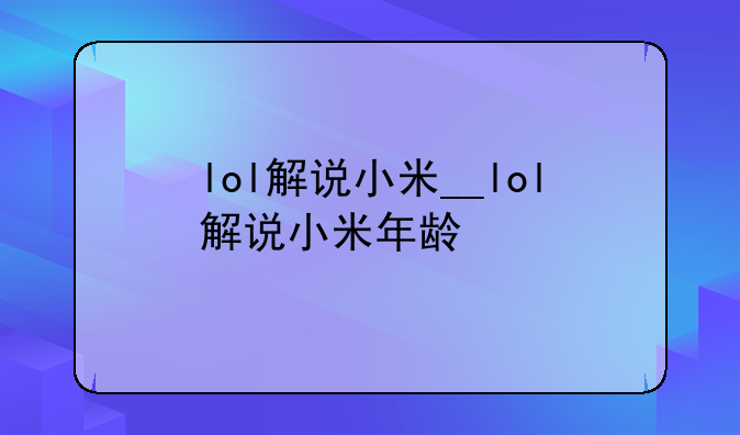 lol解说小米__lol解说小米年龄