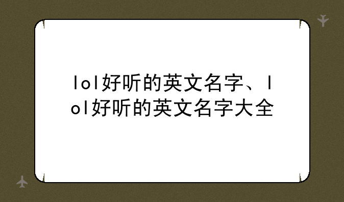 lol好听的英文名字、lol好听的英文名字大全